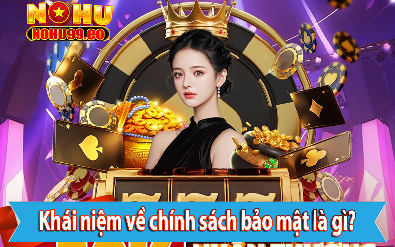 Khái niệm về chính sách bảo mật là như thế nào?